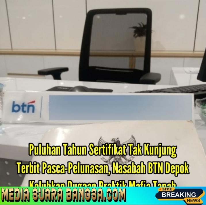 Puluhan Tahun Sertifikat Tak Kunjung Terbit Pasca-Pelunasan, Nasabah BTN Depok Keluhkan Dugaan Praktik Mafia Tanah