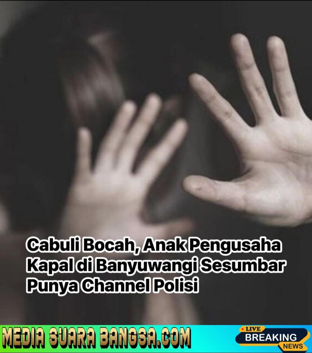 MERASA PUNYA BEKINGAN POLISI, Anak Pengusaha Kapal TIDAK TAKUT di LAPORKAN atas Kasus Dugaan Pencabulan Gadis 15 Tahun.
